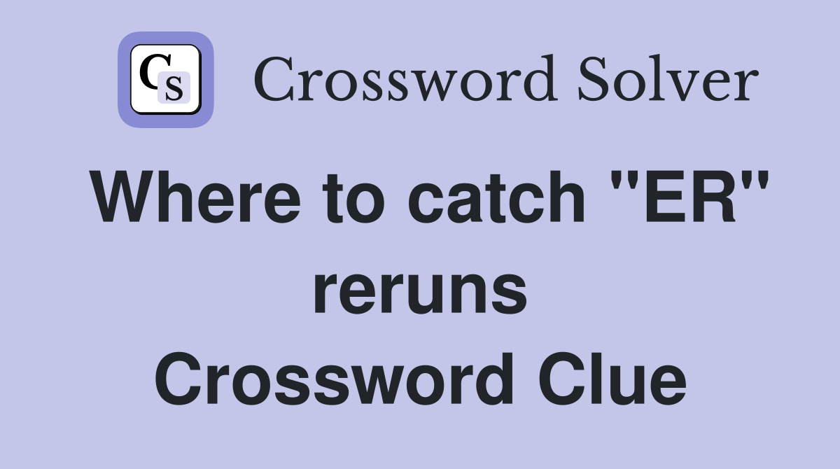 Where to catch "ER" reruns Crossword Clue