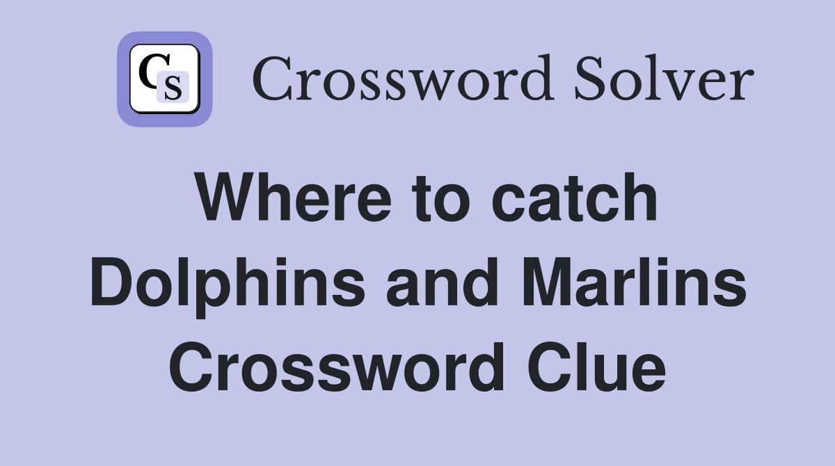 Where to catch Dolphins and Marlins Crossword Clue