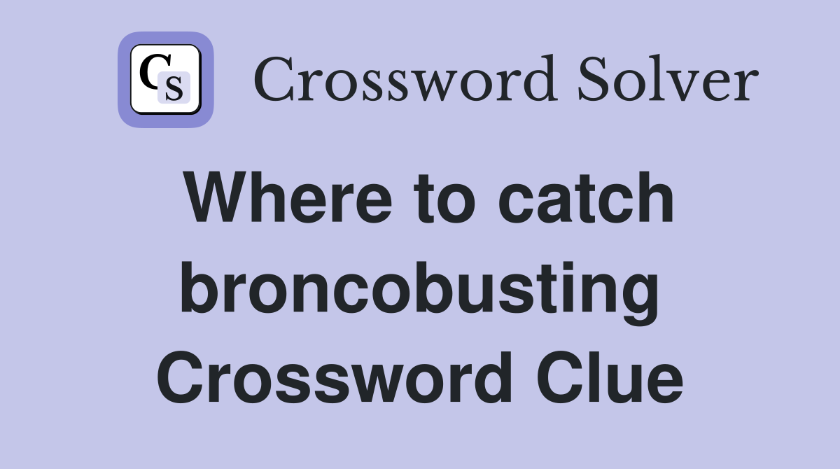 Where to catch broncobusting Crossword Clue