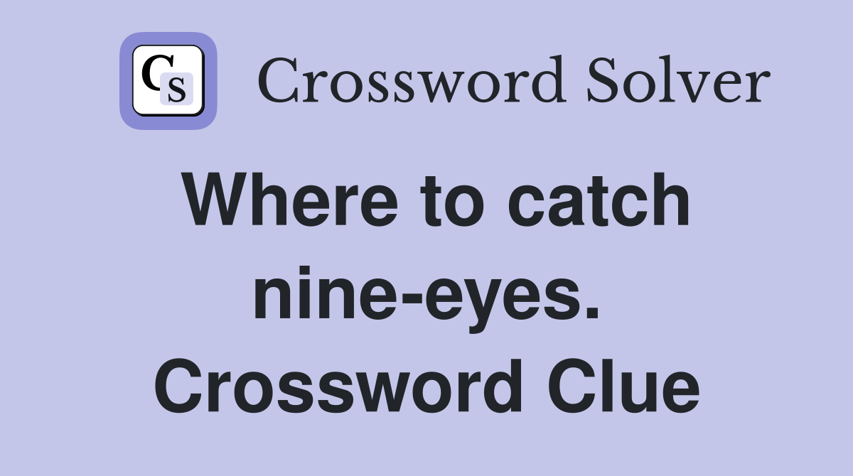 Where to catch nine-eyes. Crossword Clue