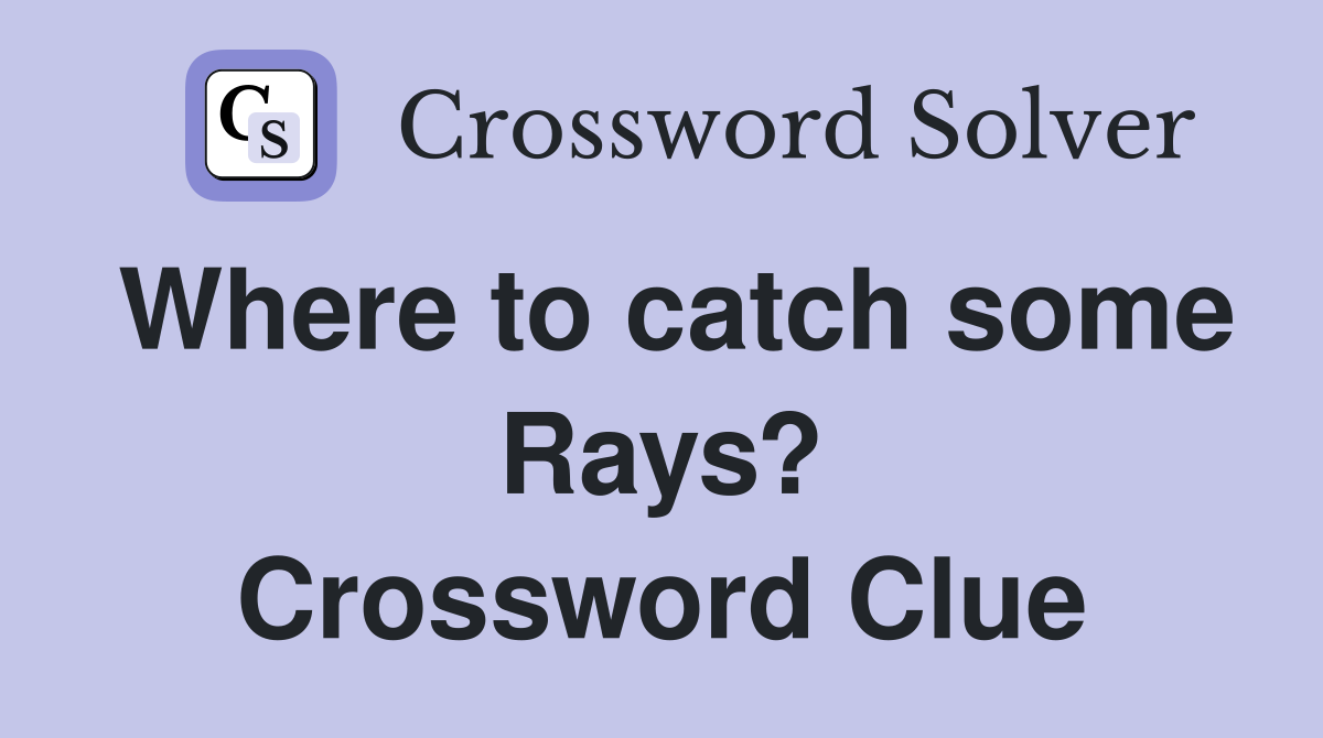 Where to catch some Rays? Crossword Clue