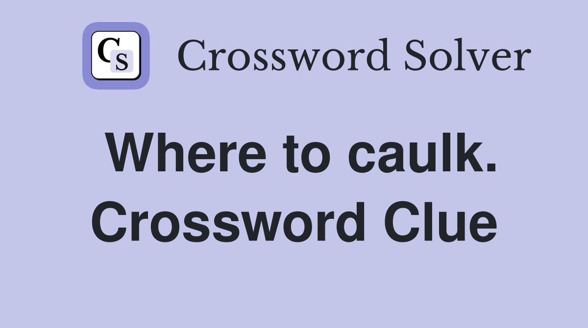 Where to caulk. Crossword Clue