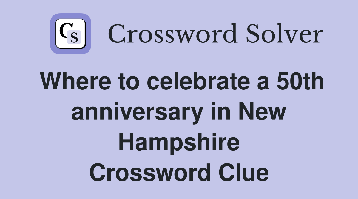 Where to celebrate a 50th anniversary in New Hampshire Crossword Clue