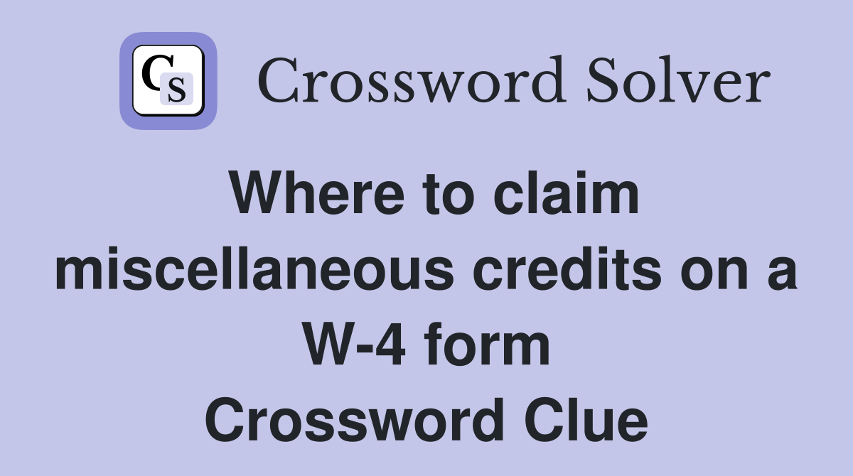 Where to claim miscellaneous credits on a W-4 form Crossword Clue