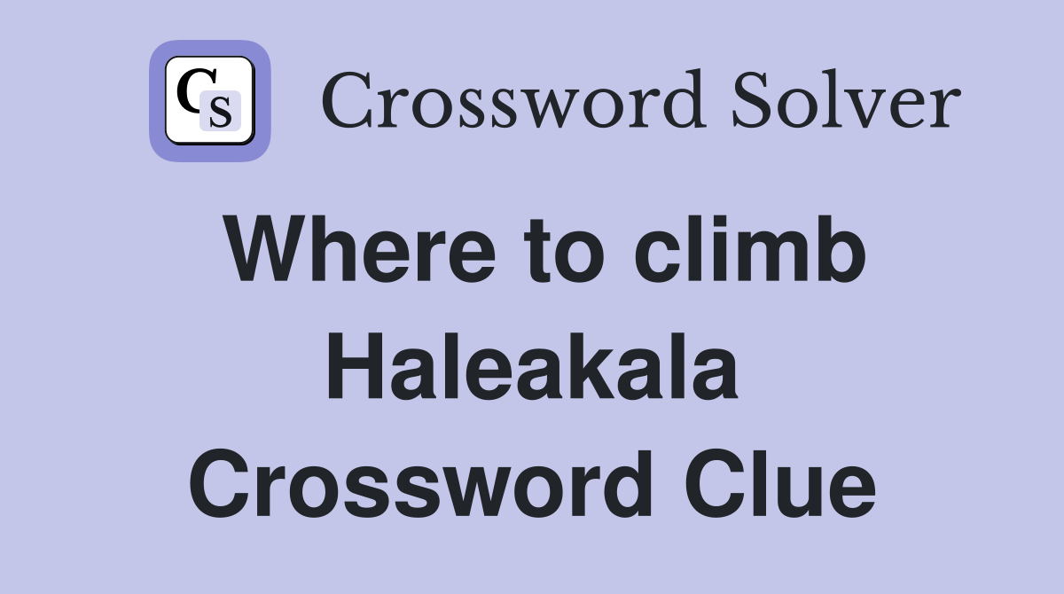 Where to climb Haleakala Crossword Clue