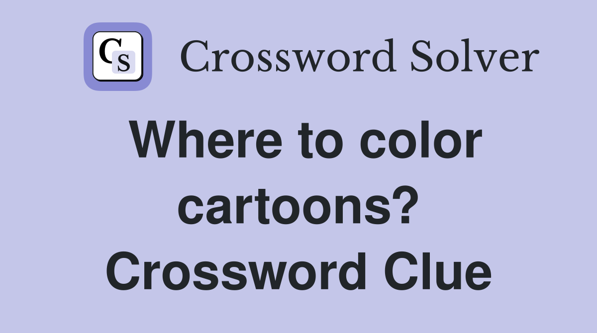 Where to color cartoons? Crossword Clue