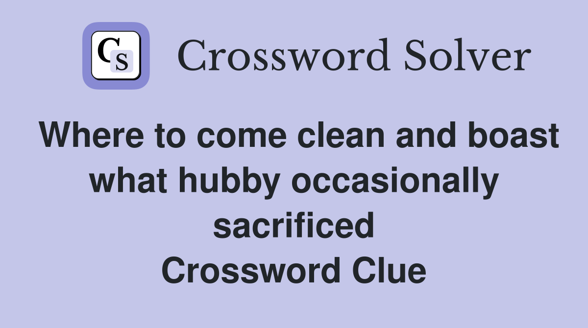 Where to come clean and boast what hubby occasionally sacrificed Crossword Clue