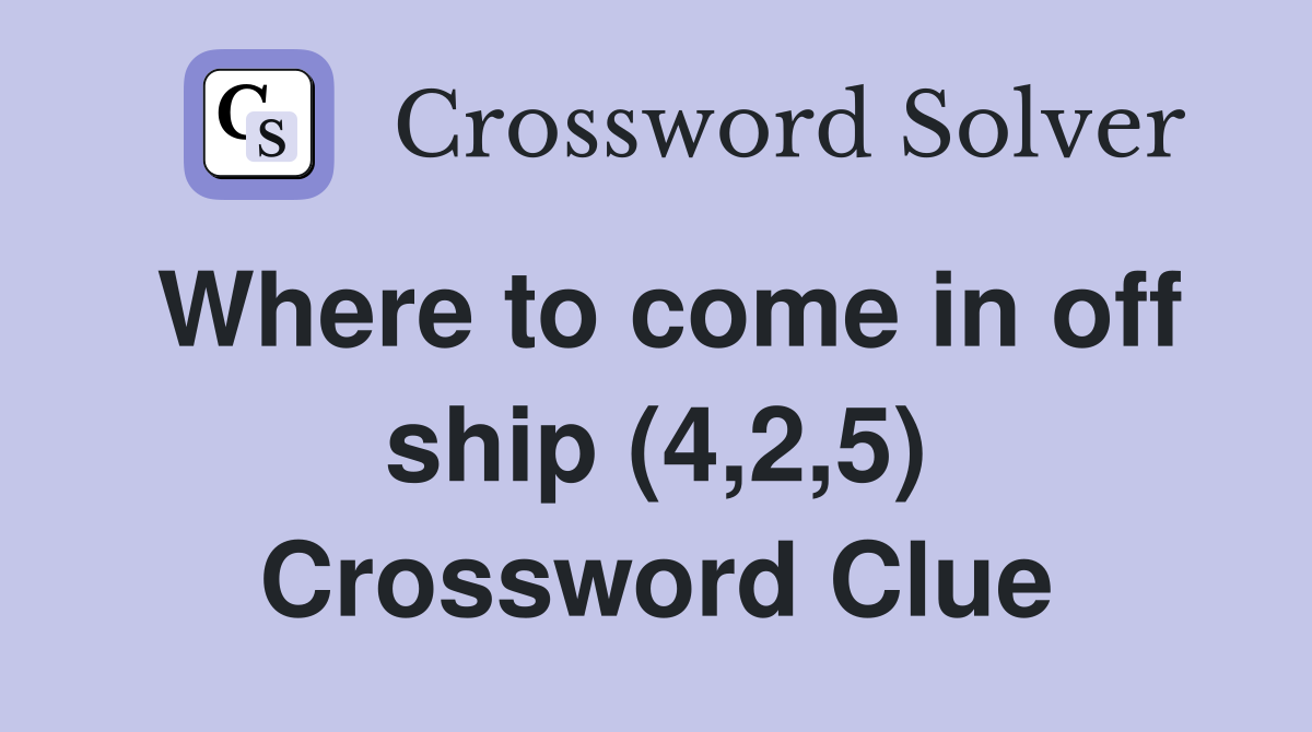 Where to come in off ship (4,2,5) Crossword Clue