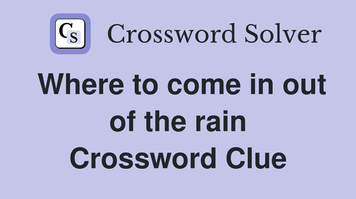 Where to come in out of the rain Crossword Clue