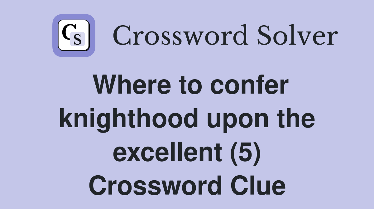 Where to confer knighthood upon the excellent (5) Crossword Clue