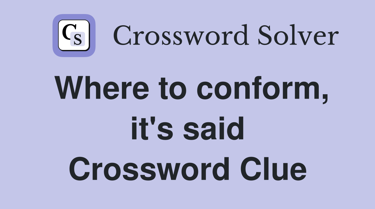 Where to conform, it's said Crossword Clue