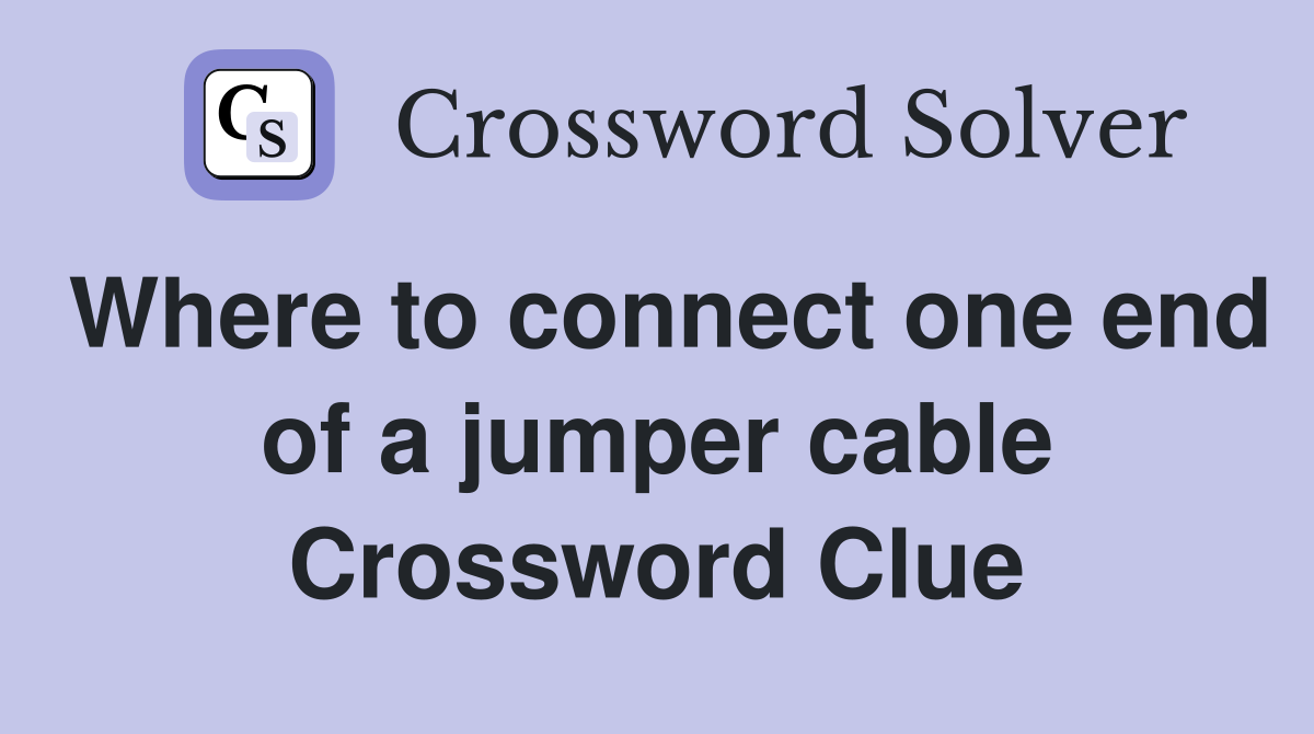 Where to connect one end of a jumper cable Crossword Clue