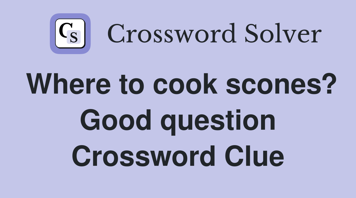 Where to cook scones? Good question Crossword Clue
