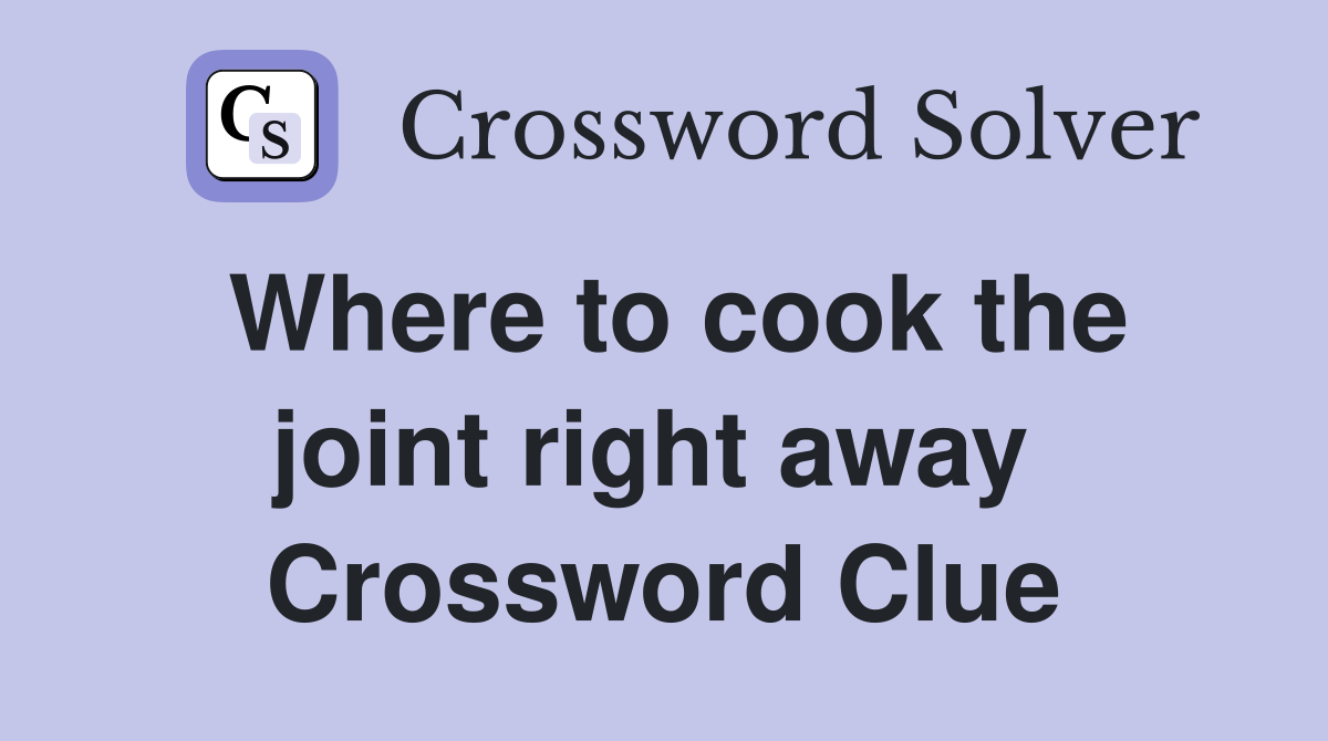 Where to cook the joint right away  Crossword Clue