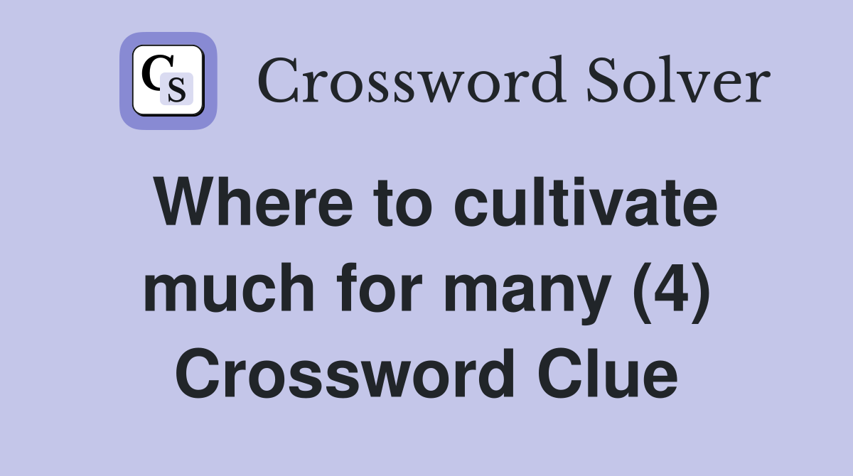 Where to cultivate much for many (4) Crossword Clue