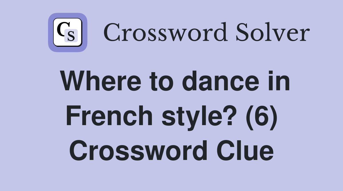 Where to dance in French style? (6) Crossword Clue