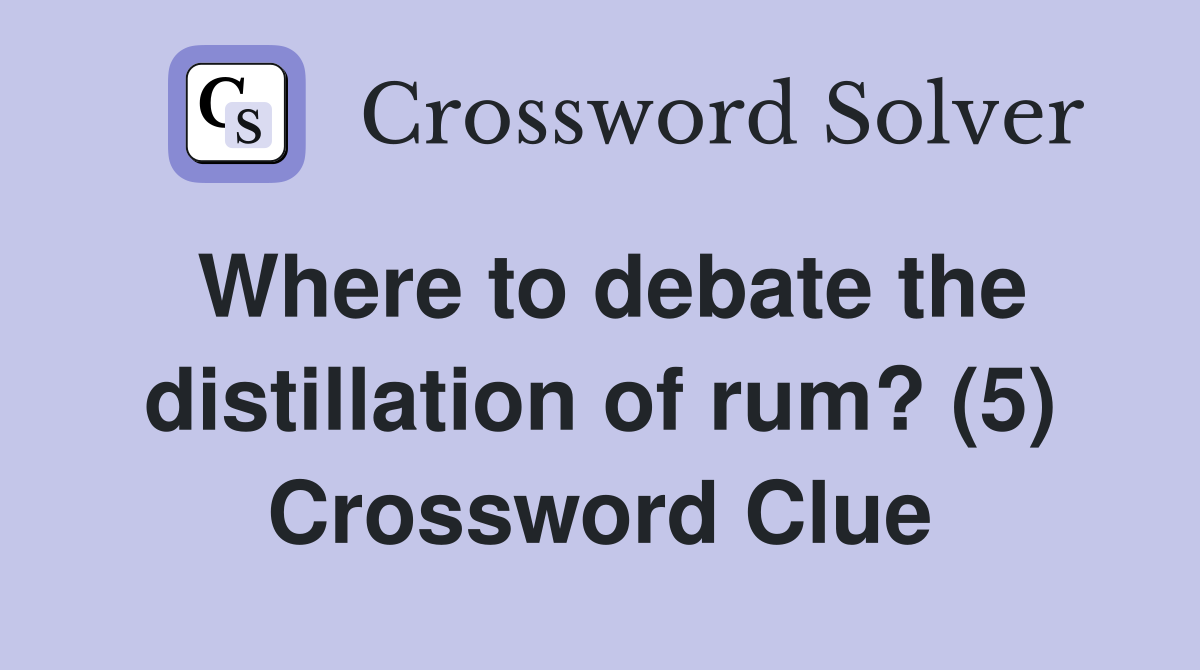 Where to debate the distillation of rum? (5) Crossword Clue