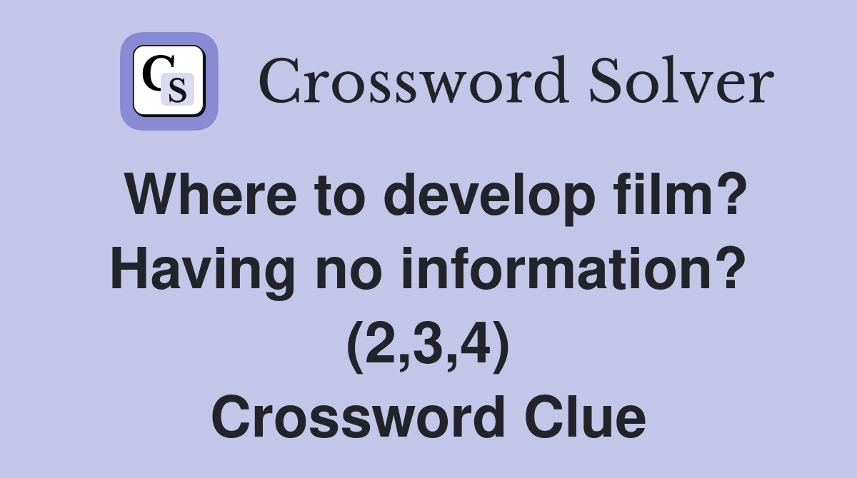 Where to develop film? Having no information? (2,3,4) Crossword Clue