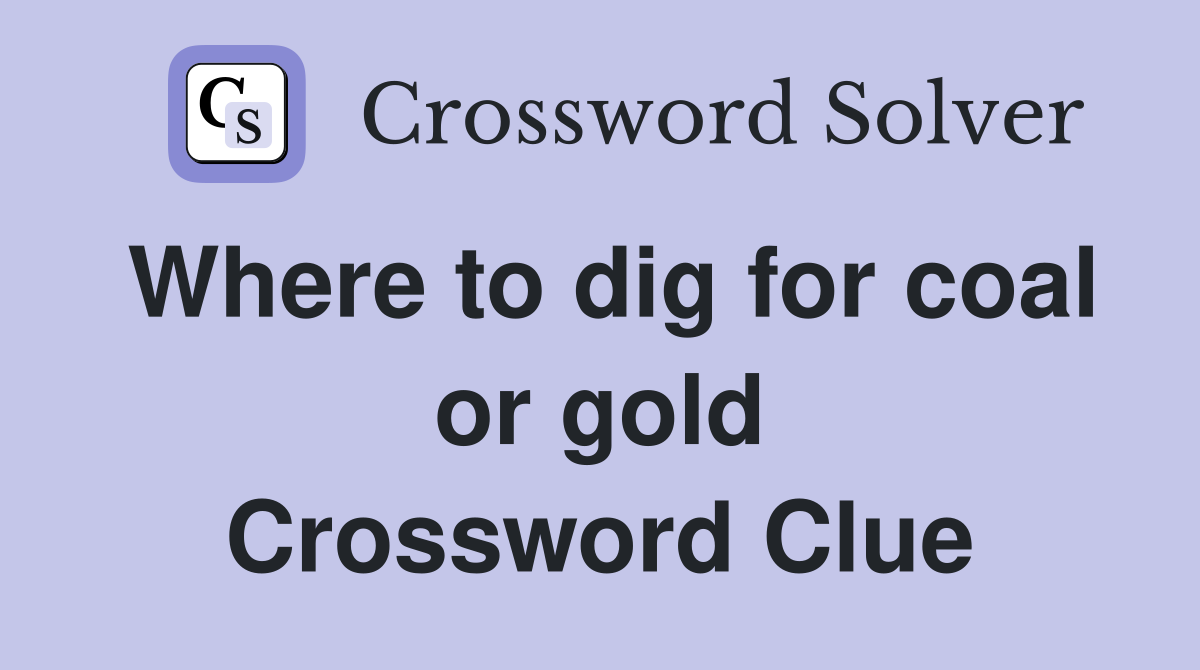 Where to dig for coal or gold Crossword Clue
