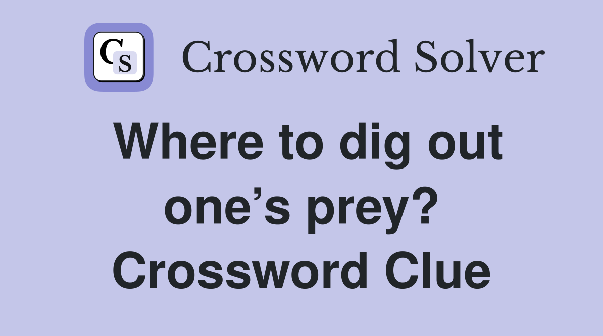 Where to dig out one’s prey? Crossword Clue