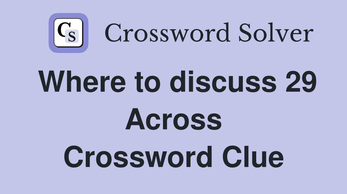 Where to discuss 29 Across Crossword Clue