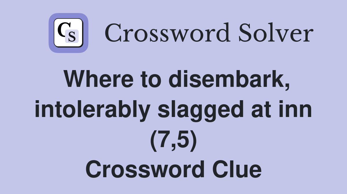 Where to disembark intolerably slagged at inn (7 5) Crossword Clue