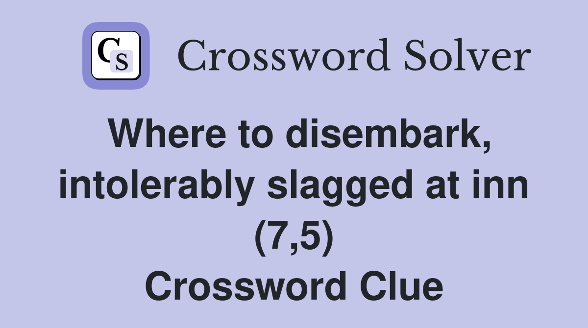 Where to disembark, intolerably slagged at inn (7,5) Crossword Clue