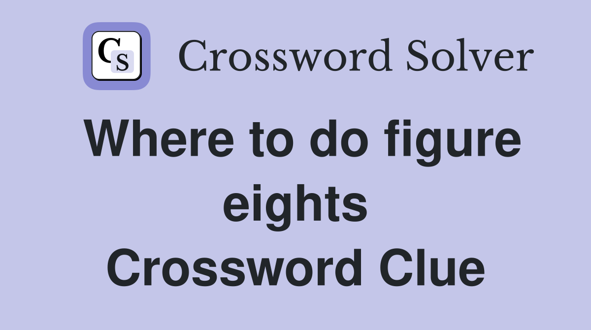 Where to do figure eights Crossword Clue