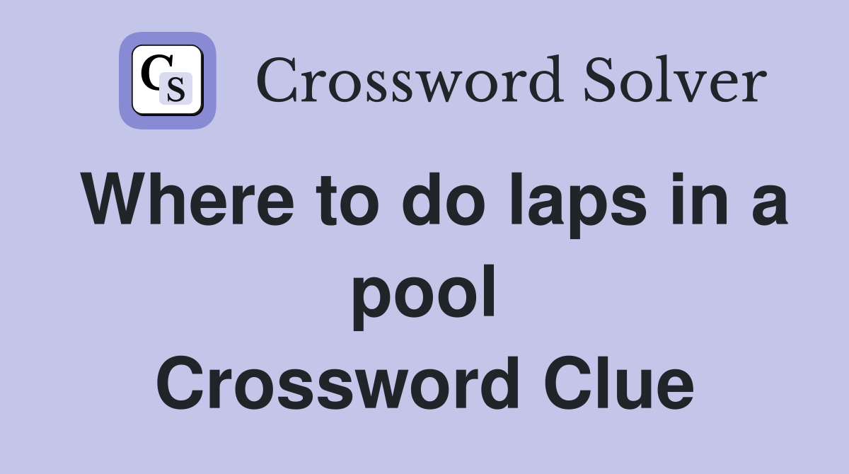 Where to do laps in a pool Crossword Clue