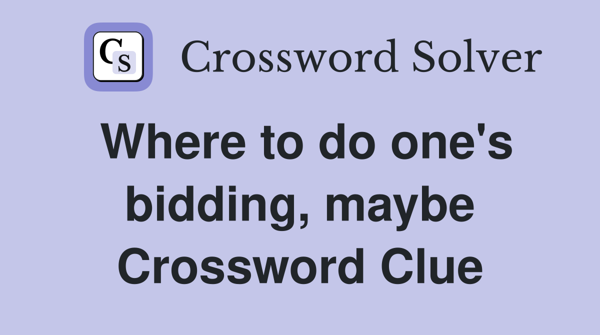 Where to do one's bidding, maybe Crossword Clue