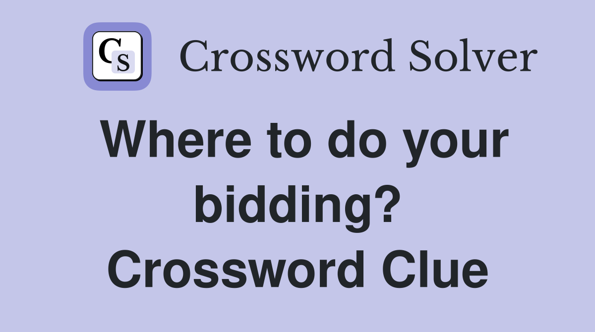 Where to do your bidding? Crossword Clue