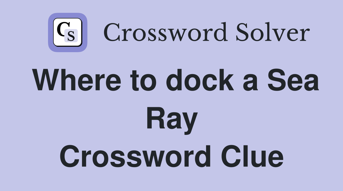 Where to dock a Sea Ray Crossword Clue