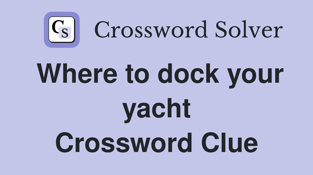 Where to dock your yacht Crossword Clue