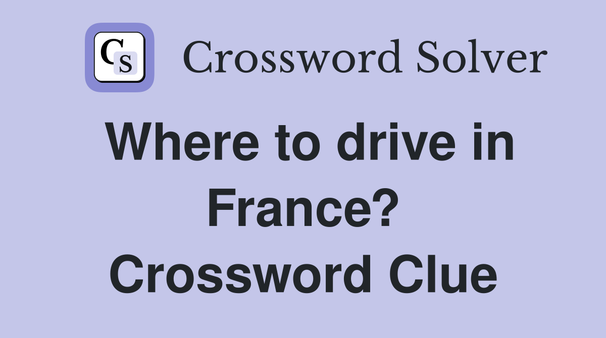 Where to drive in France? Crossword Clue