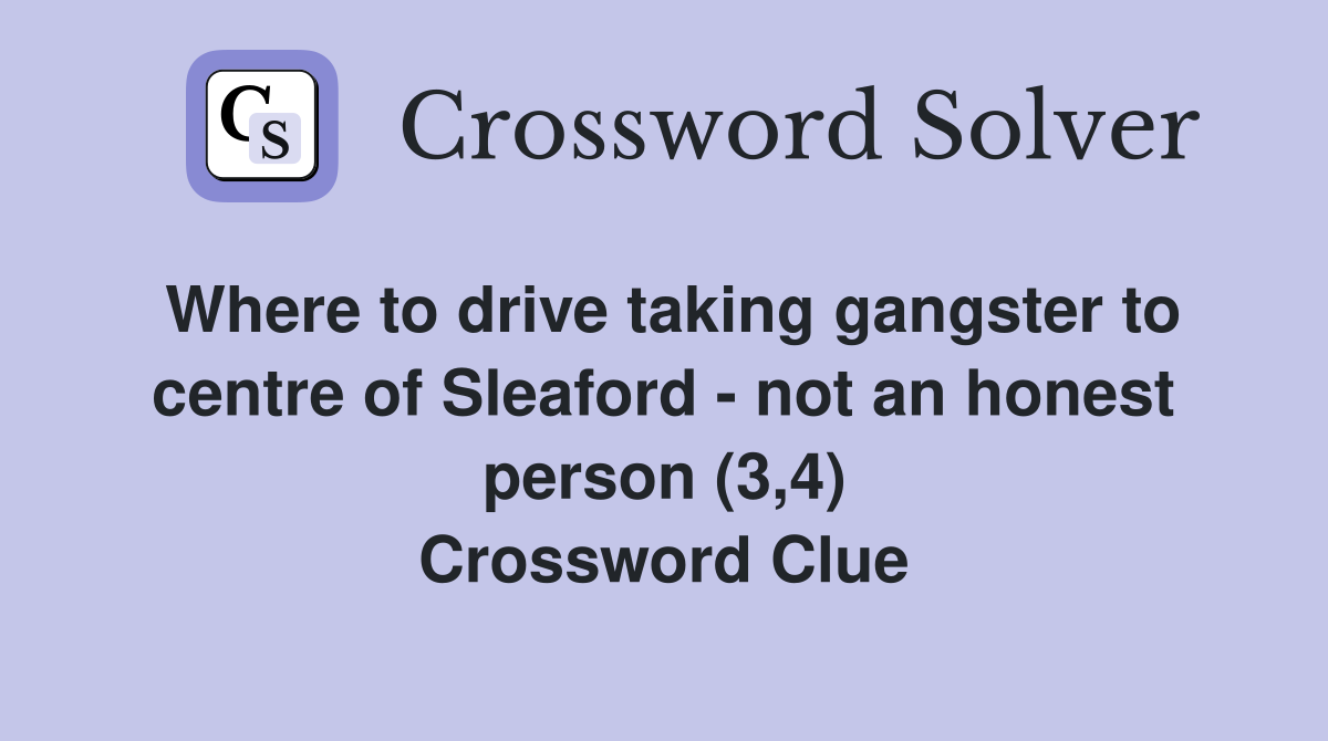 Where to drive taking gangster to centre of Sleaford - not an honest person (3,4) Crossword Clue