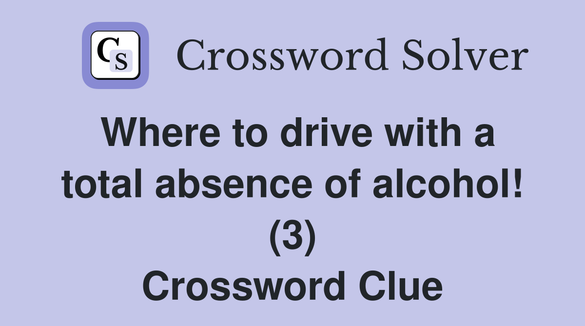 Where to drive with a total absence of alcohol! (3) Crossword Clue