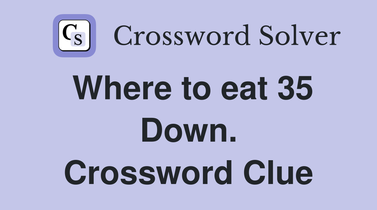 Where to eat 35 Down. Crossword Clue