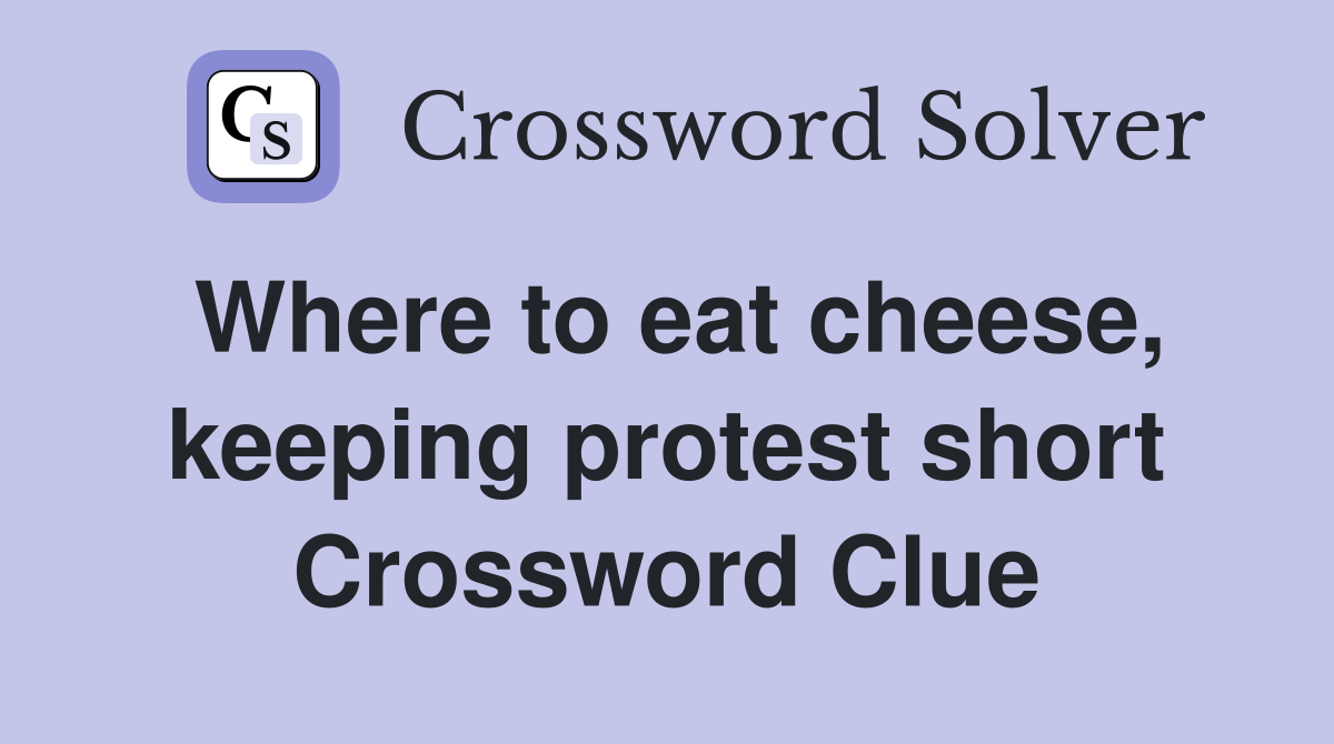 Where to eat cheese, keeping protest short Crossword Clue