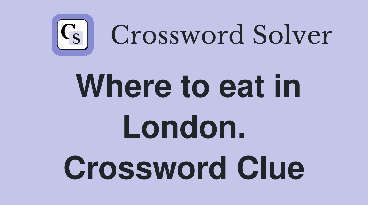 Where to eat in London. Crossword Clue