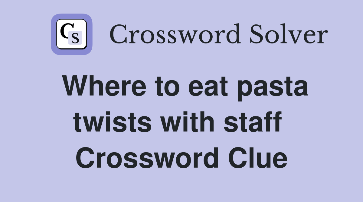 Where to eat pasta twists with staff  Crossword Clue