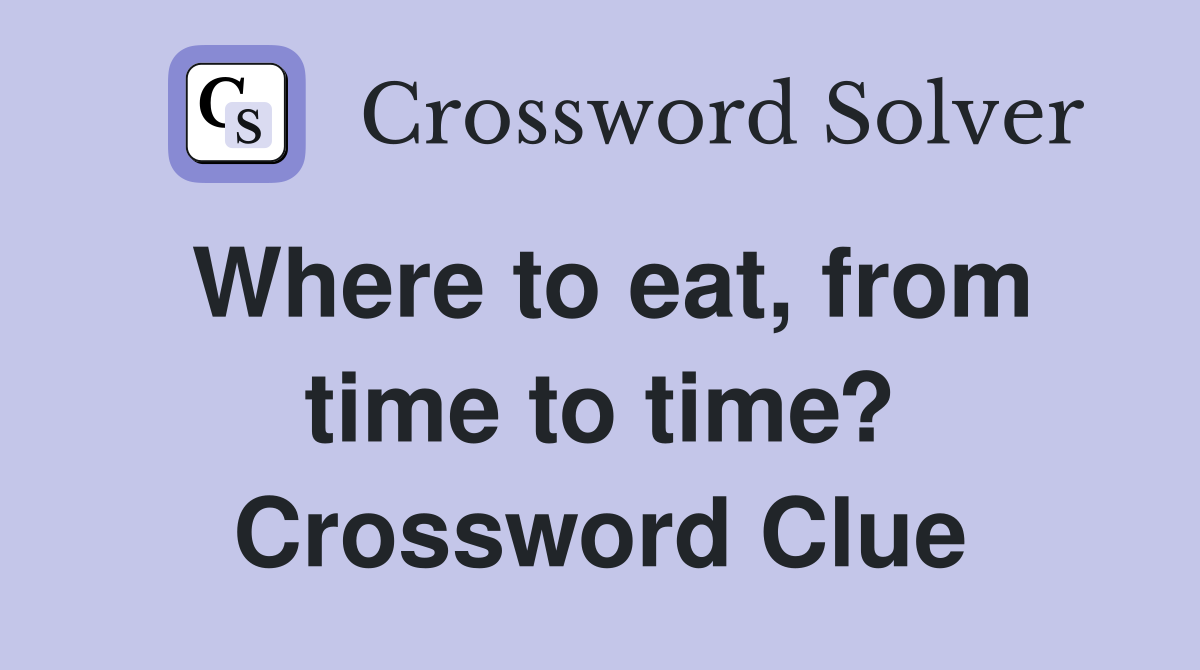 Where to eat, from time to time? Crossword Clue