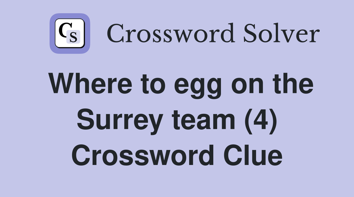 Where to egg on the Surrey team (4) Crossword Clue