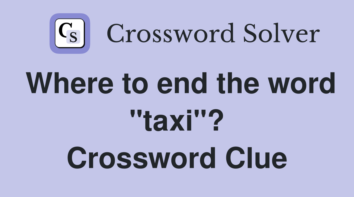 Where to end the word "taxi"? Crossword Clue
