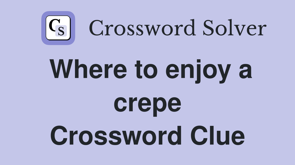 Where to enjoy a crepe Crossword Clue