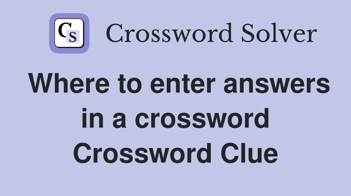 Where to enter answers in a crossword Crossword Clue