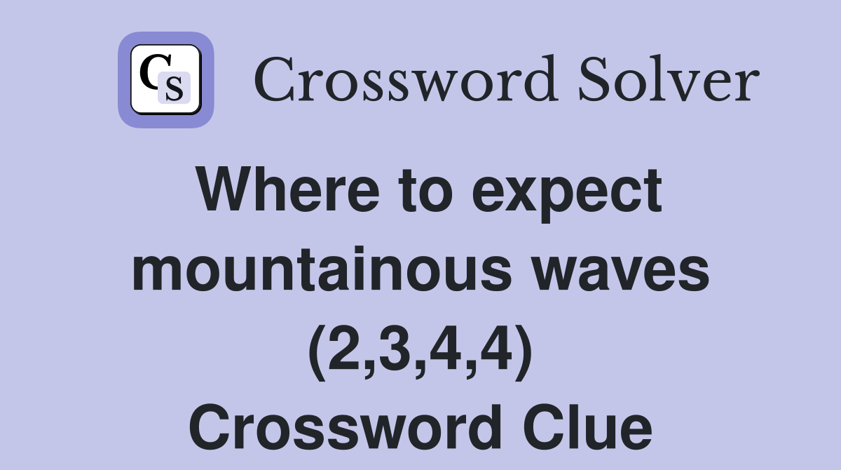 Where to expect mountainous waves (2,3,4,4) Crossword Clue