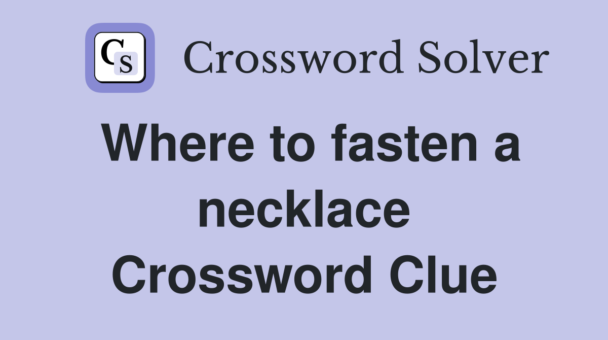 Where to fasten a necklace Crossword Clue