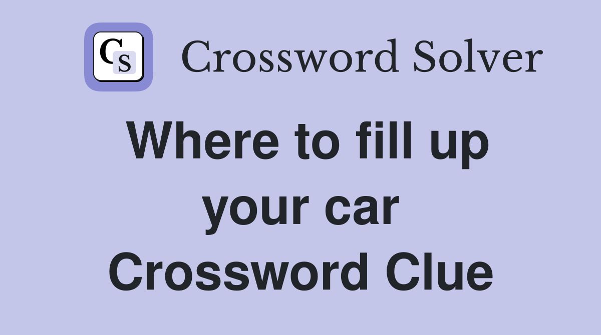 Where to fill up your car Crossword Clue
