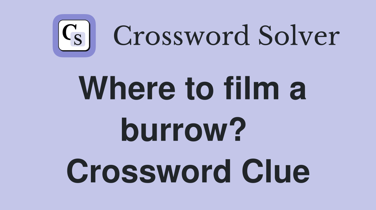 Where to film a burrow?  Crossword Clue