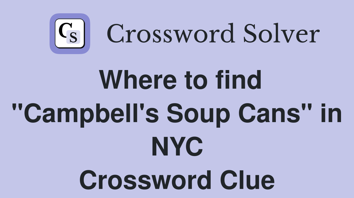 Where to find "Campbell's Soup Cans" in NYC Crossword Clue
